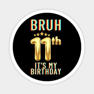 Bruh Its My 11th Birthday Magnet